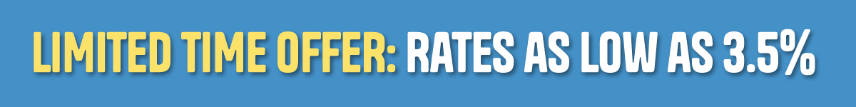 Limited Time Offer: Rates as Low as 3.5%